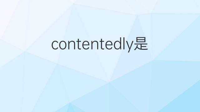 contentedly是什么意思 contentedly的中文翻译、读音、例句