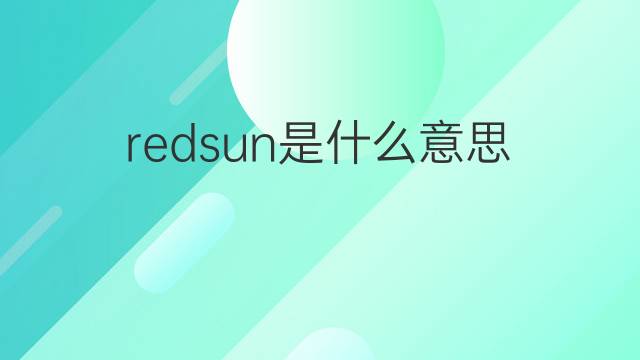 redsun是什么意思 redsun的中文翻译、读音、例句