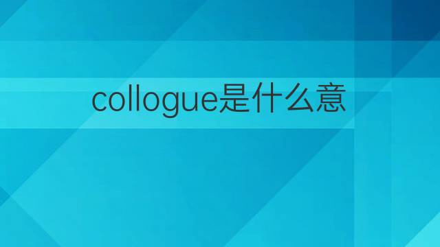 collogue是什么意思 collogue的中文翻译、读音、例句