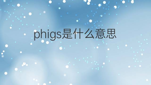 phigs是什么意思 phigs的中文翻译、读音、例句