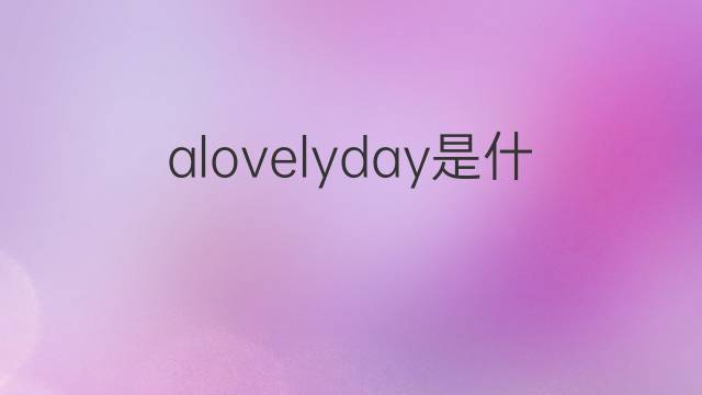 alovelyday是什么意思 alovelyday的中文翻译、读音、例句