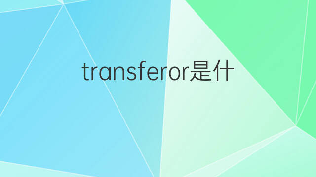 transferor是什么意思 transferor的中文翻译、读音、例句