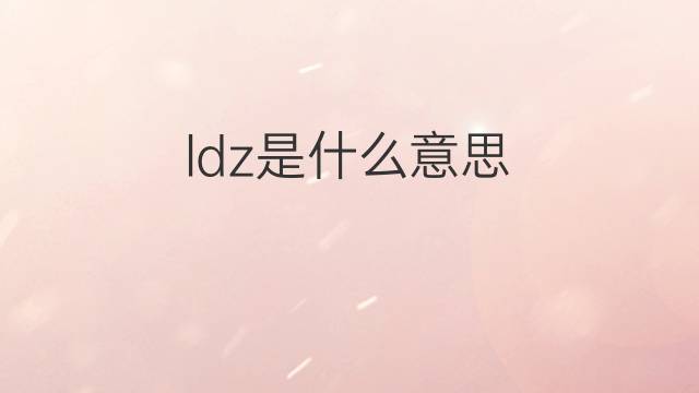 ldz是什么意思 ldz的中文翻译、读音、例句