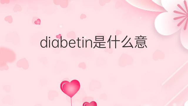 diabetin是什么意思 diabetin的翻译、读音、例句、中文解释