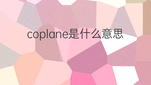 coplane是什么意思 coplane的中文翻译、读音、例句