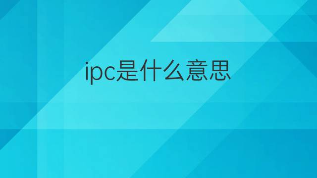 ipc是什么意思 ipc的中文翻译、读音、例句