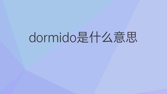 dormido是什么意思 dormido的翻译、读音、例句、中文解释