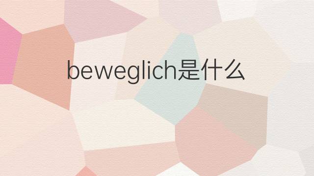 beweglich是什么意思 beweglich的中文翻译、读音、例句