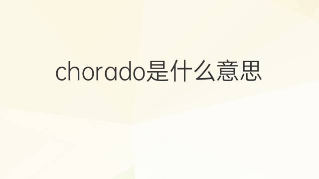 chorado是什么意思 chorado的中文翻译、读音、例句