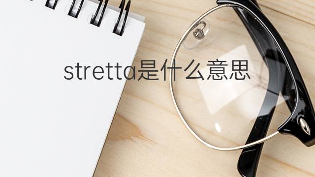 stretta是什么意思 stretta的中文翻译、读音、例句