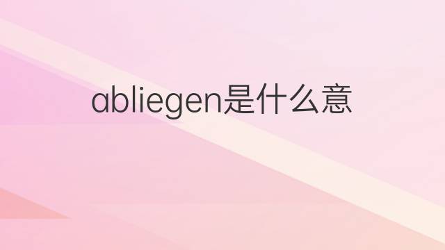 abliegen是什么意思 abliegen的中文翻译、读音、例句