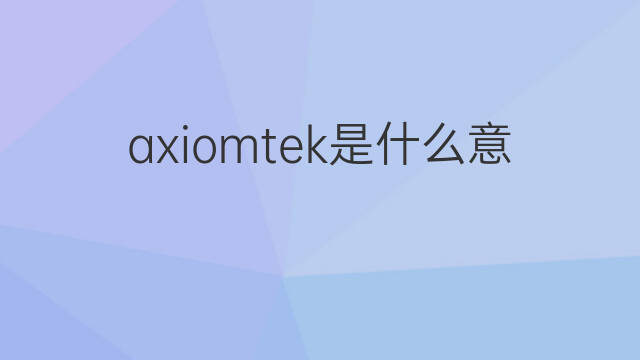axiomtek是什么意思 axiomtek的中文翻译、读音、例句