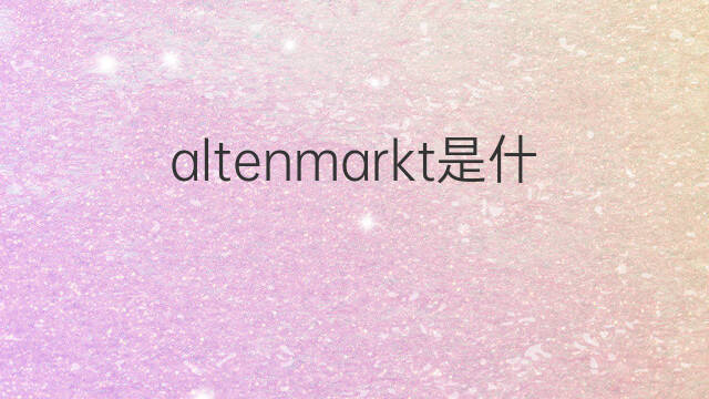 altenmarkt是什么意思 altenmarkt的中文翻译、读音、例句