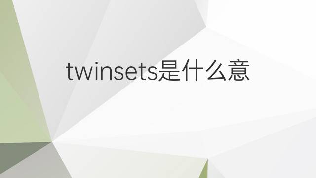 twinsets是什么意思 twinsets的中文翻译、读音、例句
