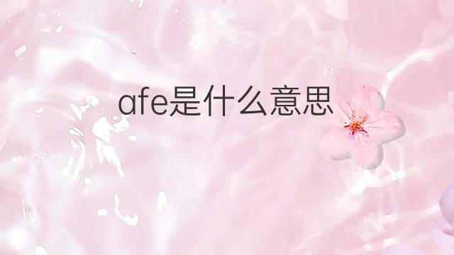 afe是什么意思 afe的翻译、读音、例句、中文解释