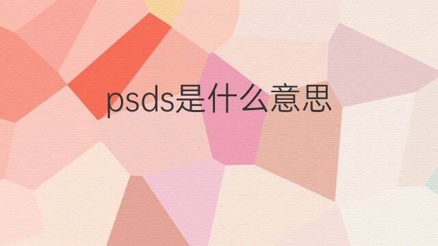 psds是什么意思 psds的中文翻译、读音、例句