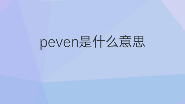 peven是什么意思 peven的中文翻译、读音、例句