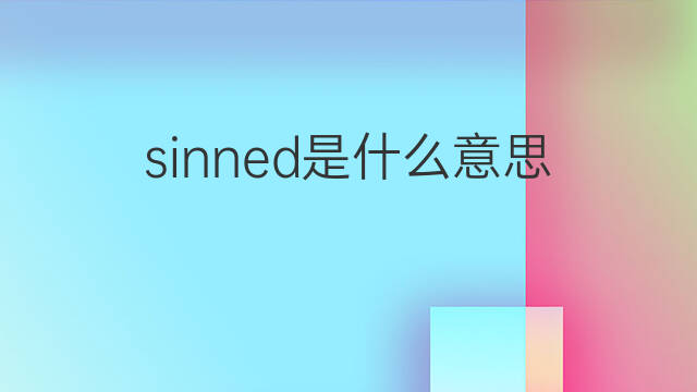sinned是什么意思 sinned的中文翻译、读音、例句