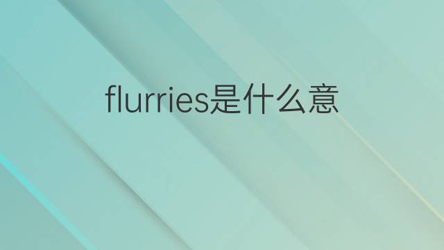 flurries是什么意思 flurries的中文翻译、读音、例句