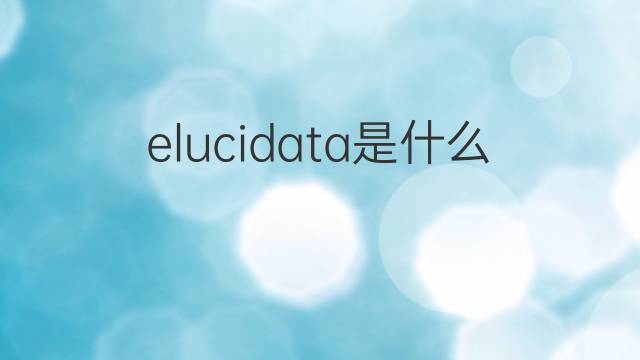elucidata是什么意思 elucidata的中文翻译、读音、例句