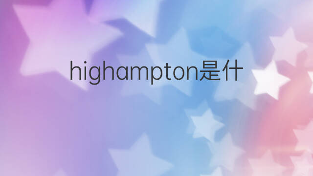 highampton是什么意思 highampton的中文翻译、读音、例句
