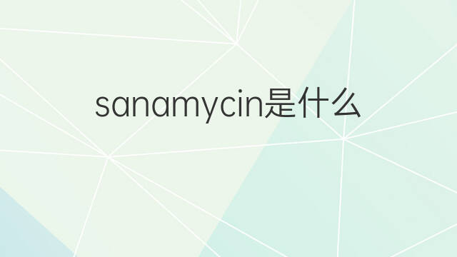 sanamycin是什么意思 sanamycin的中文翻译、读音、例句