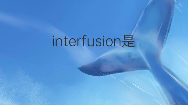 interfusion是什么意思 interfusion的中文翻译、读音、例句