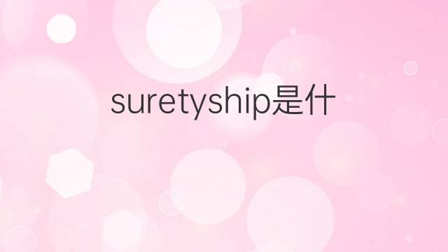 suretyship是什么意思 suretyship的中文翻译、读音、例句