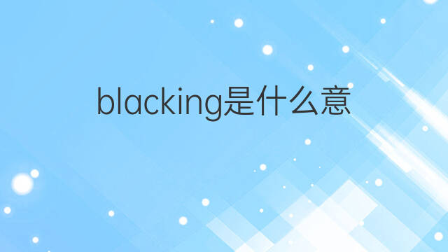 blacking是什么意思 blacking的中文翻译、读音、例句