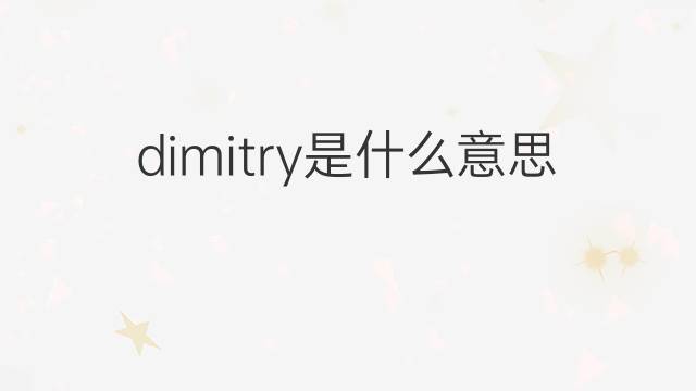 dimitry是什么意思 英文名dimitry的翻译、发音、来源