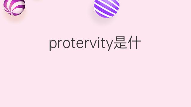 protervity是什么意思 protervity的中文翻译、读音、例句