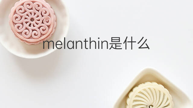 melanthin是什么意思 melanthin的中文翻译、读音、例句