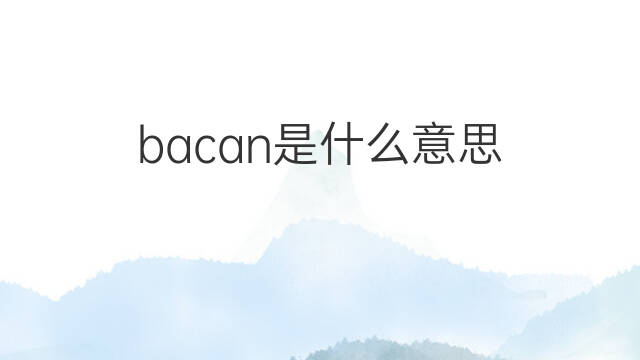bacan是什么意思 bacan的中文翻译、读音、例句