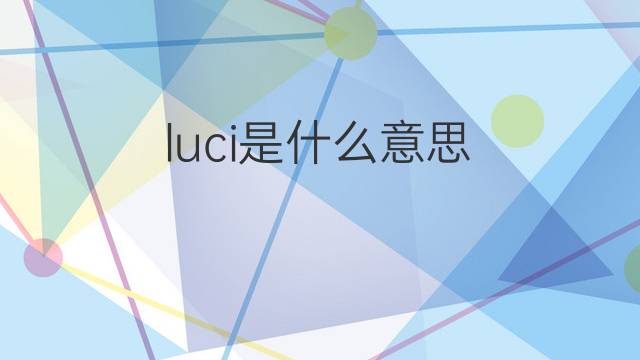 luci是什么意思 luci的中文翻译、读音、例句