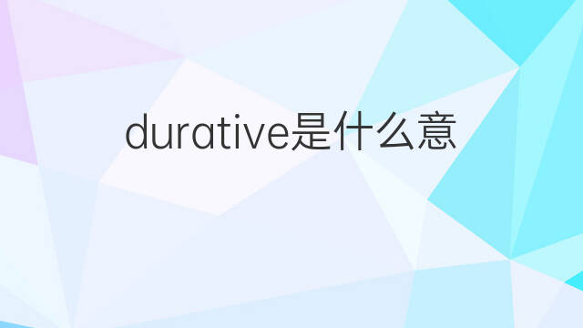 durative是什么意思 durative的中文翻译、读音、例句