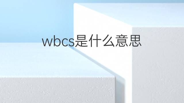 wbcs是什么意思 wbcs的中文翻译、读音、例句