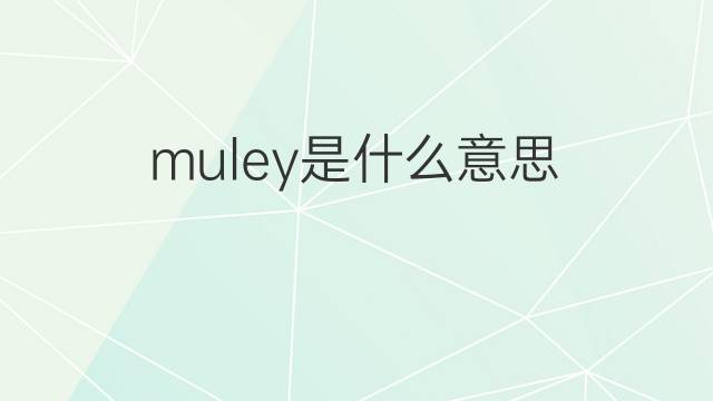 muley是什么意思 muley的中文翻译、读音、例句