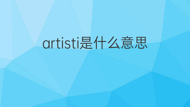 artisti是什么意思 artisti的翻译、读音、例句、中文解释