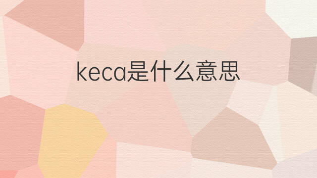 keca是什么意思 keca的中文翻译、读音、例句