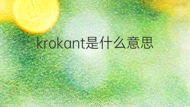krokant是什么意思 krokant的中文翻译、读音、例句