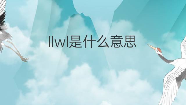 llwl是什么意思 llwl的翻译、读音、例句、中文解释