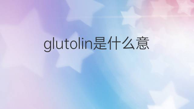 glutolin是什么意思 glutolin的中文翻译、读音、例句
