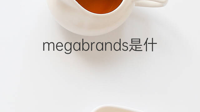 megabrands是什么意思 megabrands的翻译、读音、例句、中文解释