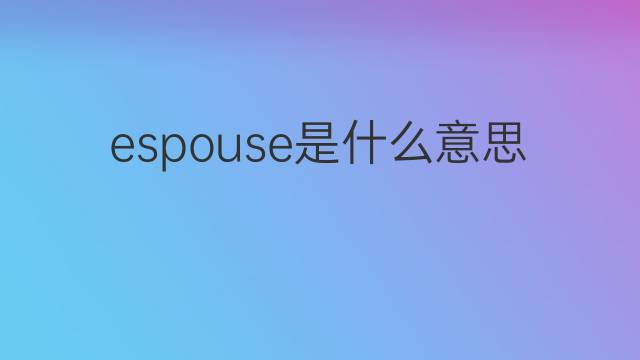 espouse是什么意思 espouse的中文翻译、读音、例句