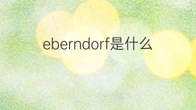 eberndorf是什么意思 eberndorf的中文翻译、读音、例句