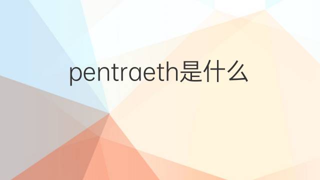 pentraeth是什么意思 pentraeth的中文翻译、读音、例句