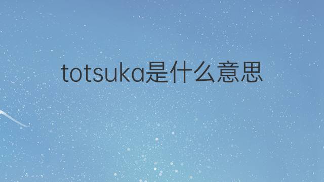 totsuka是什么意思 totsuka的中文翻译、读音、例句