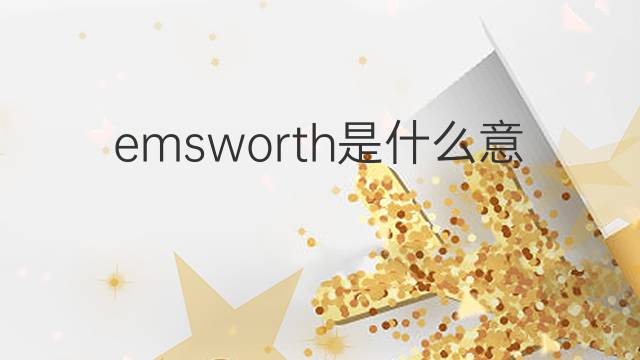 emsworth是什么意思 emsworth的中文翻译、读音、例句