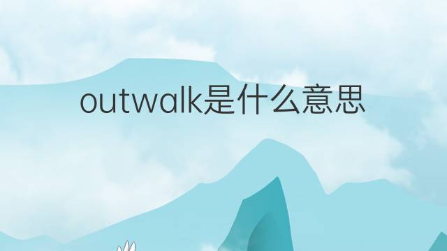 outwalk是什么意思 outwalk的中文翻译、读音、例句