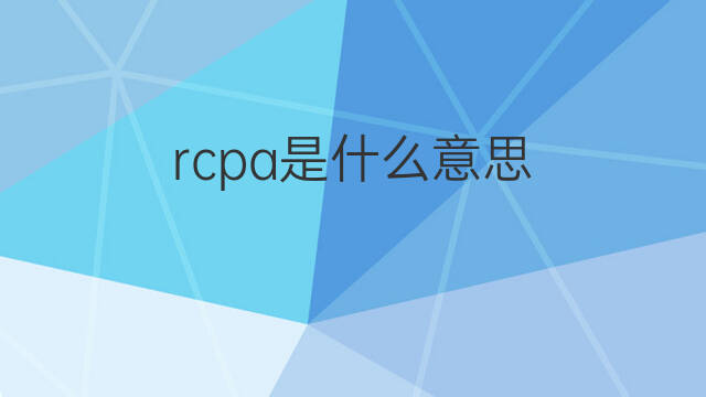 rcpa是什么意思 rcpa的中文翻译、读音、例句